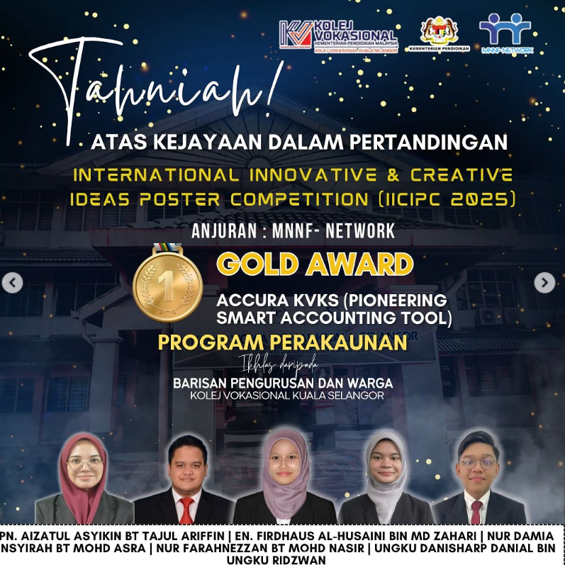Poster penghargaan kepada pelajar Program Perakaunan Kolej Vokasional Kuala Selangor yang memenangi Gold Award dalam International Innovative & Creative Ideas Poster Competition (IICIPC 2025) anjuran MNNF Network. Projek mereka, “Accura KVKS (Pioneering Smart Accounting Tool)”, memperkenalkan alat perakaunan pintar hasil inovasi pelajar. Gambar memaparkan lima penerima anugerah – Pn. Aizatul Asyikin Bt Tajul Ariffin, En. Firdhaus Al-Husaini Bin Md Zahari, Nur Damia Nasyirah Bt Mohd Asra, Nur Farahaneztan Bt Mohd Nasir, dan Ungku Danishpar Danial Bin Ungku Ridzuan – bersama latar bangunan kolej.